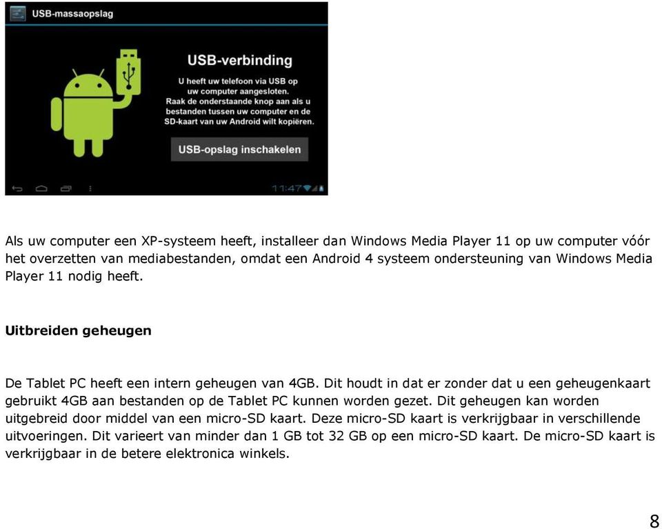 Dit houdt in dat er zonder dat u een geheugenkaart gebruikt 4GB aan bestanden op de Tablet PC kunnen worden gezet.