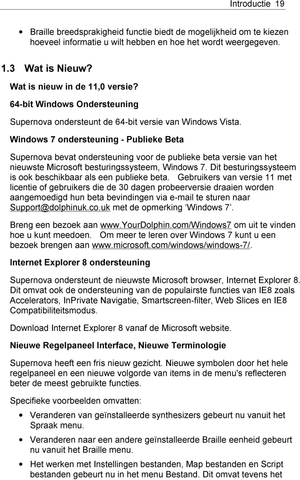 Windows 7 ondersteuning - Publieke Beta Supernova bevat ondersteuning voor de publieke beta versie van het nieuwste Microsoft besturingssysteem, Windows 7.