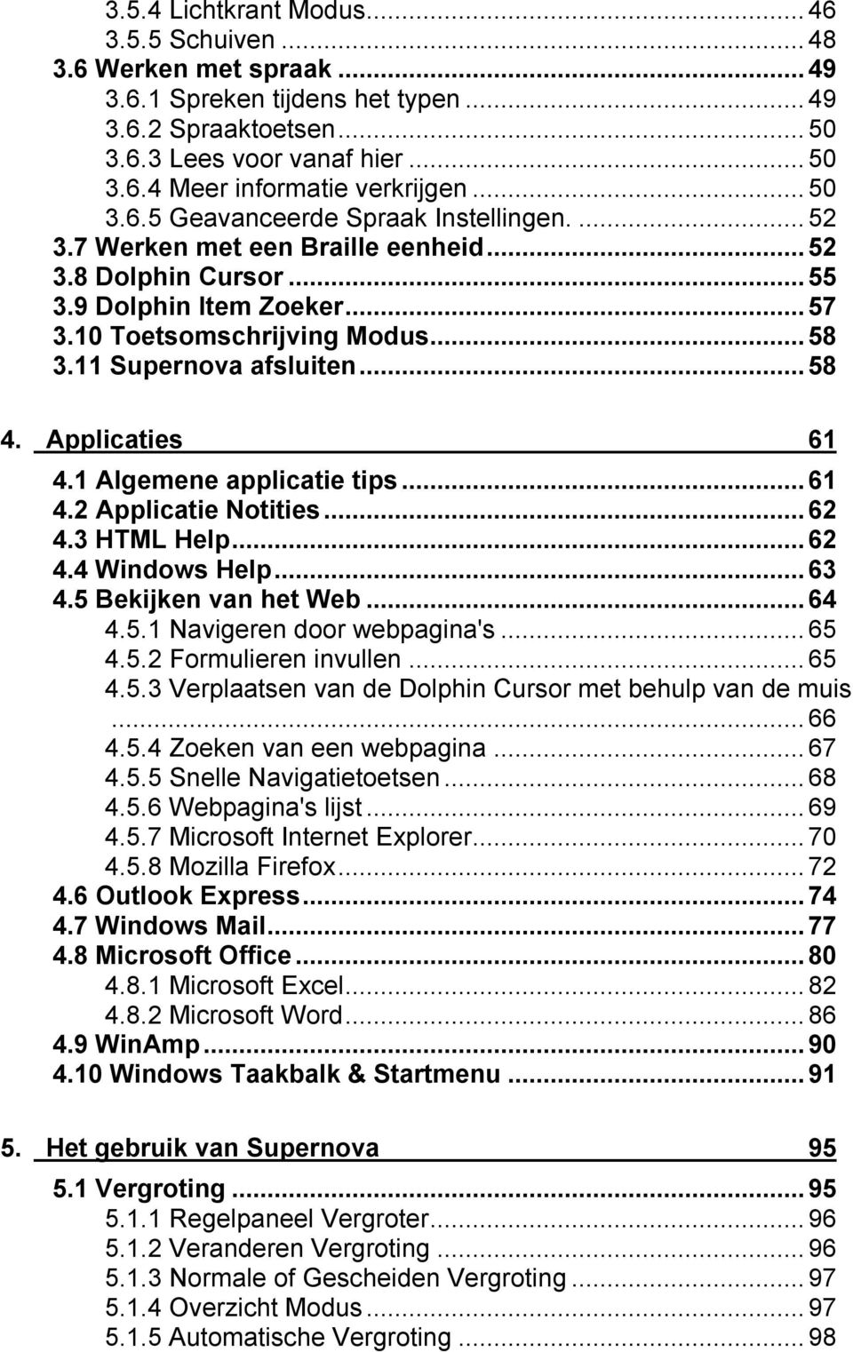 11 Supernova afsluiten...58 4. Applicaties 61 4.1 Algemene applicatie tips...61 4.2 Applicatie Notities...62 4.3 HTML Help...62 4.4 Windows Help...63 4.5 Bekijken van het Web...64 4.5.1 Navigeren door webpagina's.