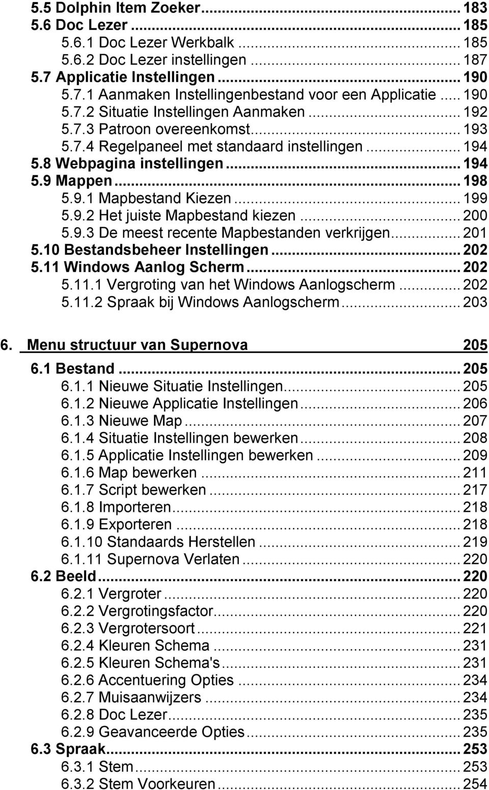 ..199 5.9.2 Het juiste Mapbestand kiezen...200 5.9.3 De meest recente Mapbestanden verkrijgen...201 5.10 Bestandsbeheer Instellingen...202 5.11 Windows Aanlog Scherm...202 5.11.1 Vergroting van het Windows Aanlogscherm.