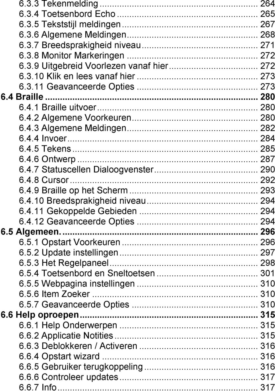 ..284 6.4.5 Tekens...285 6.4.6 Ontwerp...287 6.4.7 Statuscellen Dialoogvenster...290 6.4.8 Cursor...292 6.4.9 Braille op het Scherm...293 6.4.10 Breedsprakigheid niveau...294 6.4.11 Gekoppelde Gebieden.