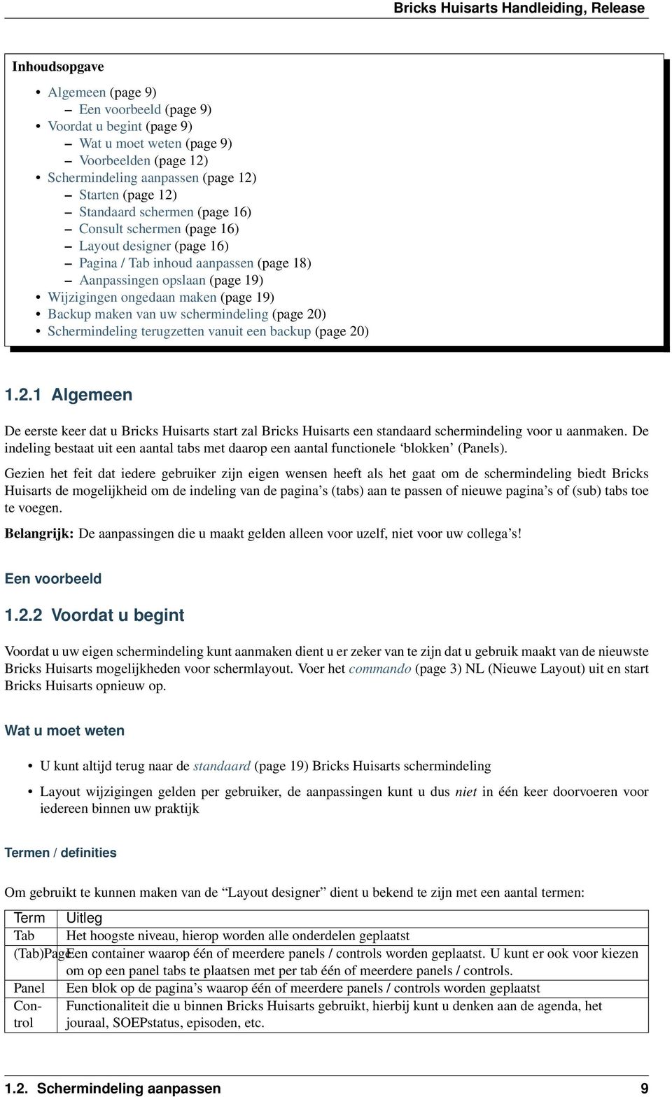 schermindeling (page 20) Schermindeling terugzetten vanuit een backup (page 20) 1.2.1 Algemeen De eerste keer dat u Bricks Huisarts start zal Bricks Huisarts een standaard schermindeling voor u aanmaken.