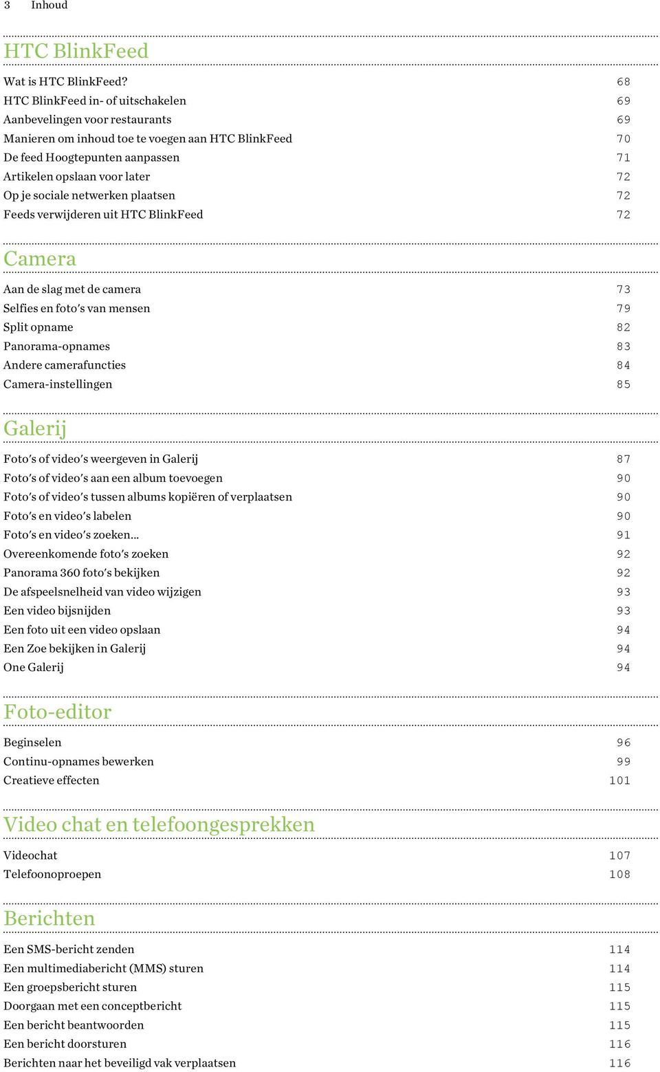 sociale netwerken plaatsen 72 Feeds verwijderen uit HTC BlinkFeed 72 Camera Aan de slag met de camera 73 Selfies en foto's van mensen 79 Split opname 82 Panorama-opnames 83 Andere camerafuncties 84