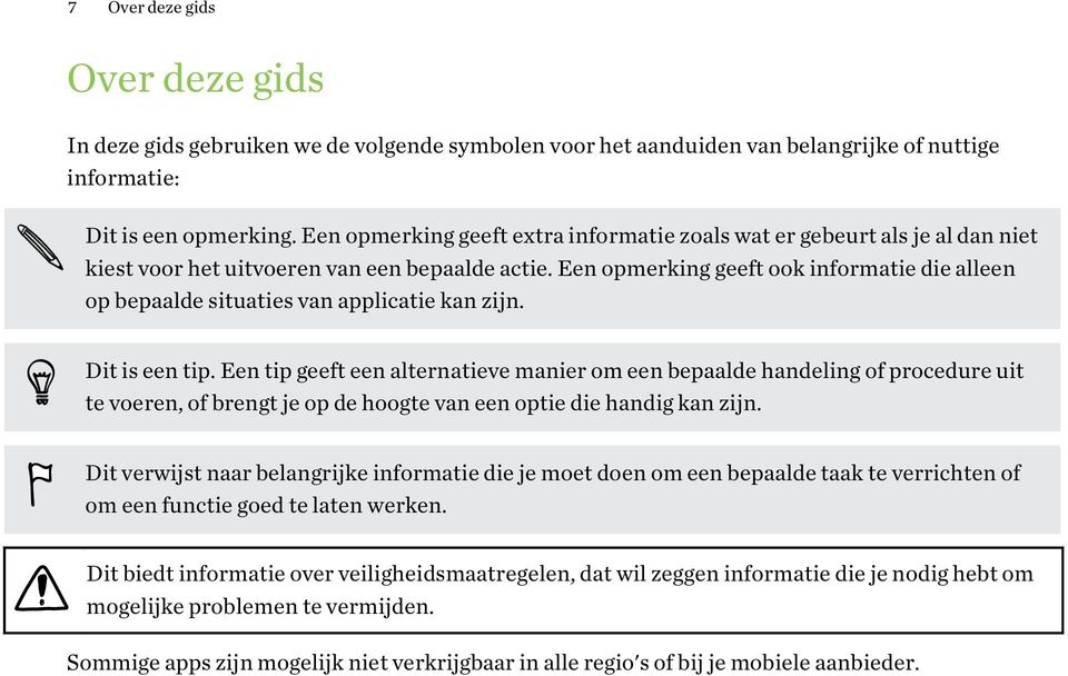 Een opmerking geeft ook informatie die alleen op bepaalde situaties van applicatie kan zijn. Dit is een tip.