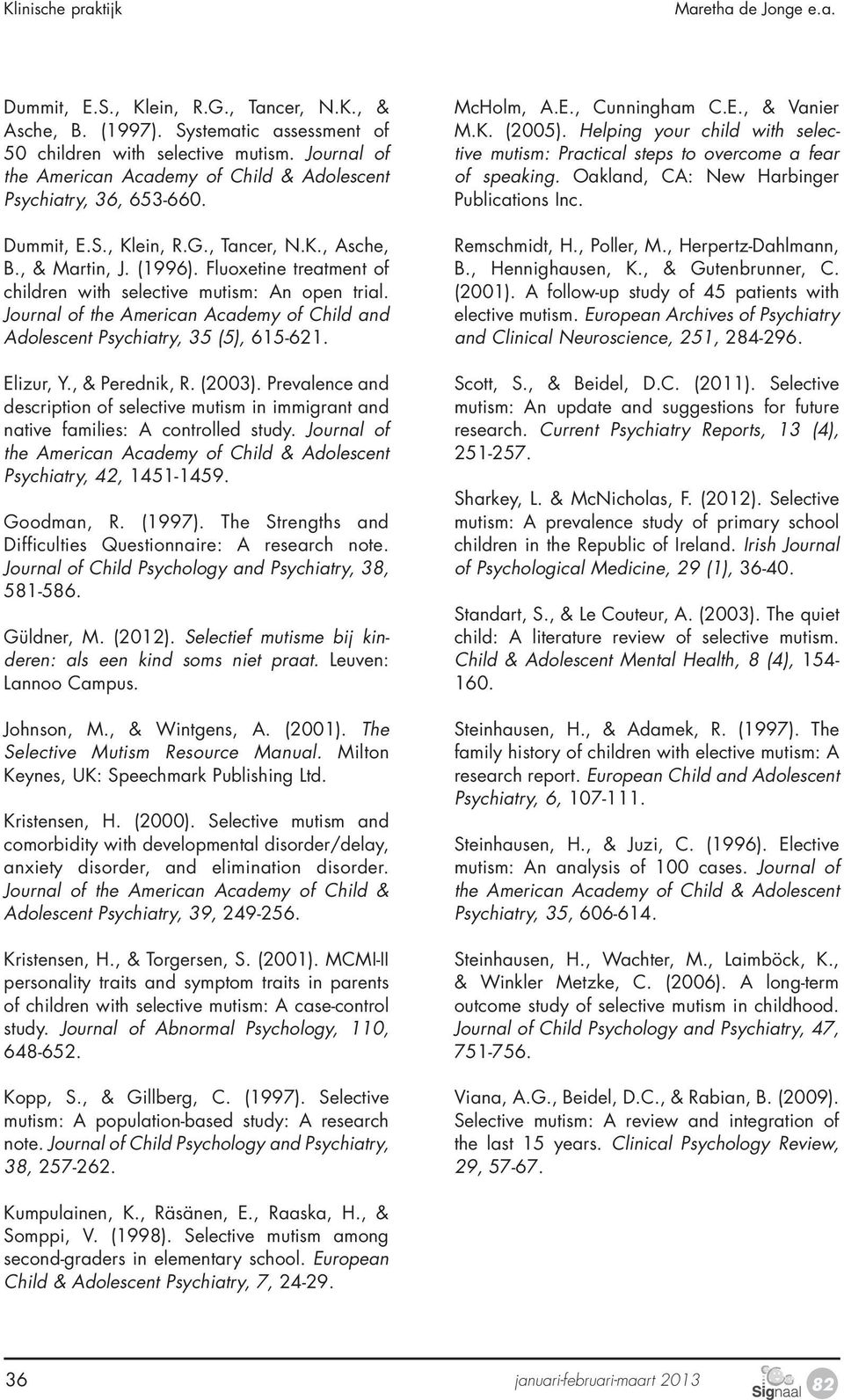 Fluoxetine treatment of children with selective mutism: An open trial. Journal of the American Academy of Child and Adolescent Psychiatry, 35 (5), 615-621. Elizur, Y., & Perednik, R. (2003).