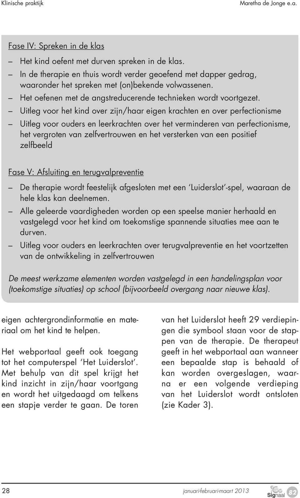 Uitleg voor het kind over zijn/haar eigen krachten en over perfectionisme Uitleg voor ouders en leerkrachten over het verminderen van perfectionisme, het vergroten van zelfvertrouwen en het