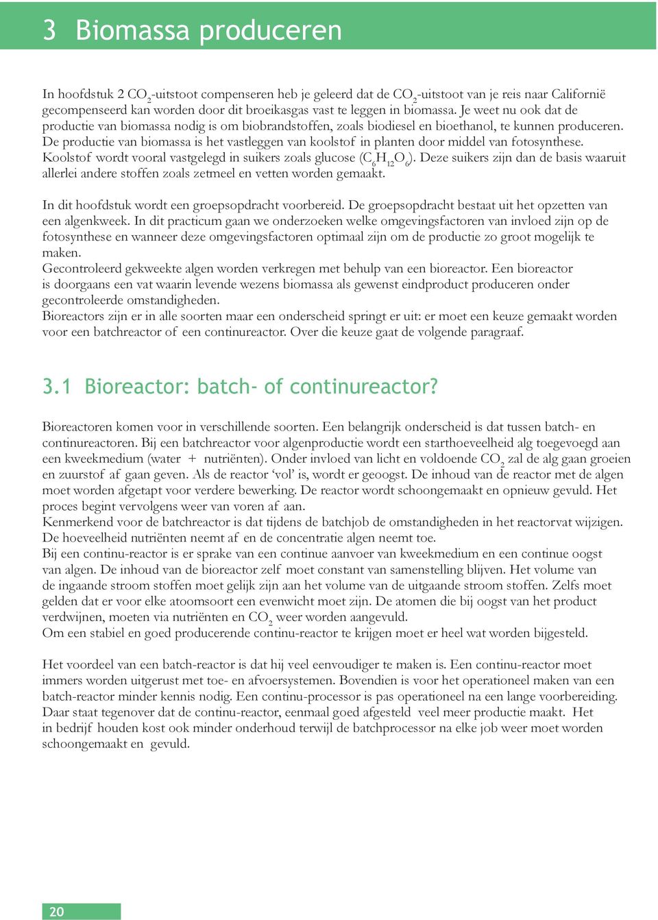 De productie van biomassa is het vastleggen van koolstof in planten door middel van fotosynthese. Koolstof wordt vooral vastgelegd in suikers zoals glucose (C 6 H 12 O 6 ).