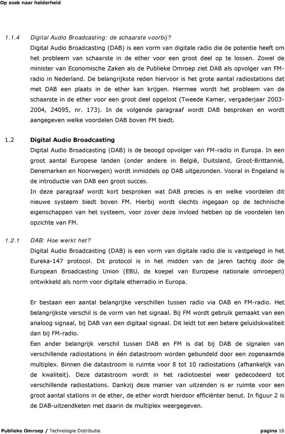 Zowel de minister van Economische Zaken als de Publieke Omroep ziet DAB als opvolger van FMradio in Nederland.