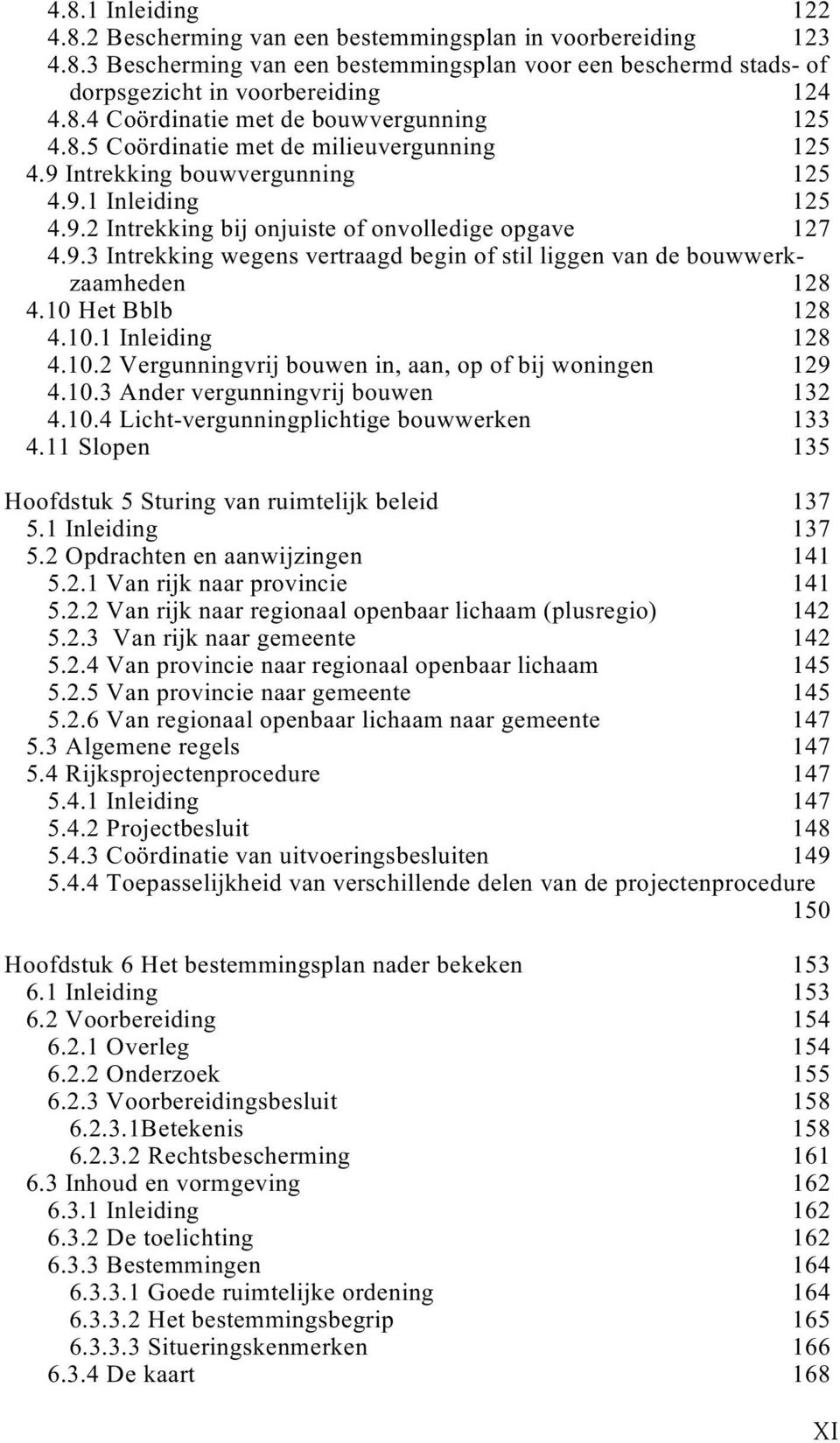 10 Het Bblb 128 4.10.1 Inleiding 128 4.10.2 Vergunningvrij bouwen in, aan, op of bij woningen 129 4.10.3 Ander vergunningvrij bouwen 132 4.10.4 Licht-vergunningplichtige bouwwerken 133 4.