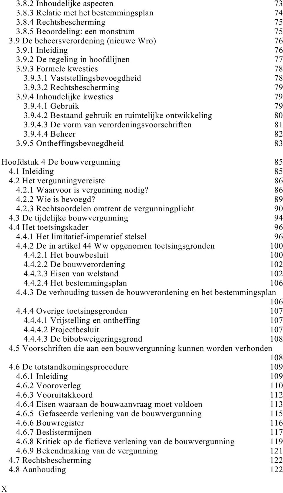 9.4.3 De vorm van verordeningsvoorschriften 81 3.9.4.4 Beheer 82 3.9.5 Ontheffingsbevoegdheid 83 Hoofdstuk 4 De bouwvergunning 85 4.1 Inleiding 85 4.2 Het vergunningvereiste 86 4.2.1 Waarvoor is vergunning nodig?