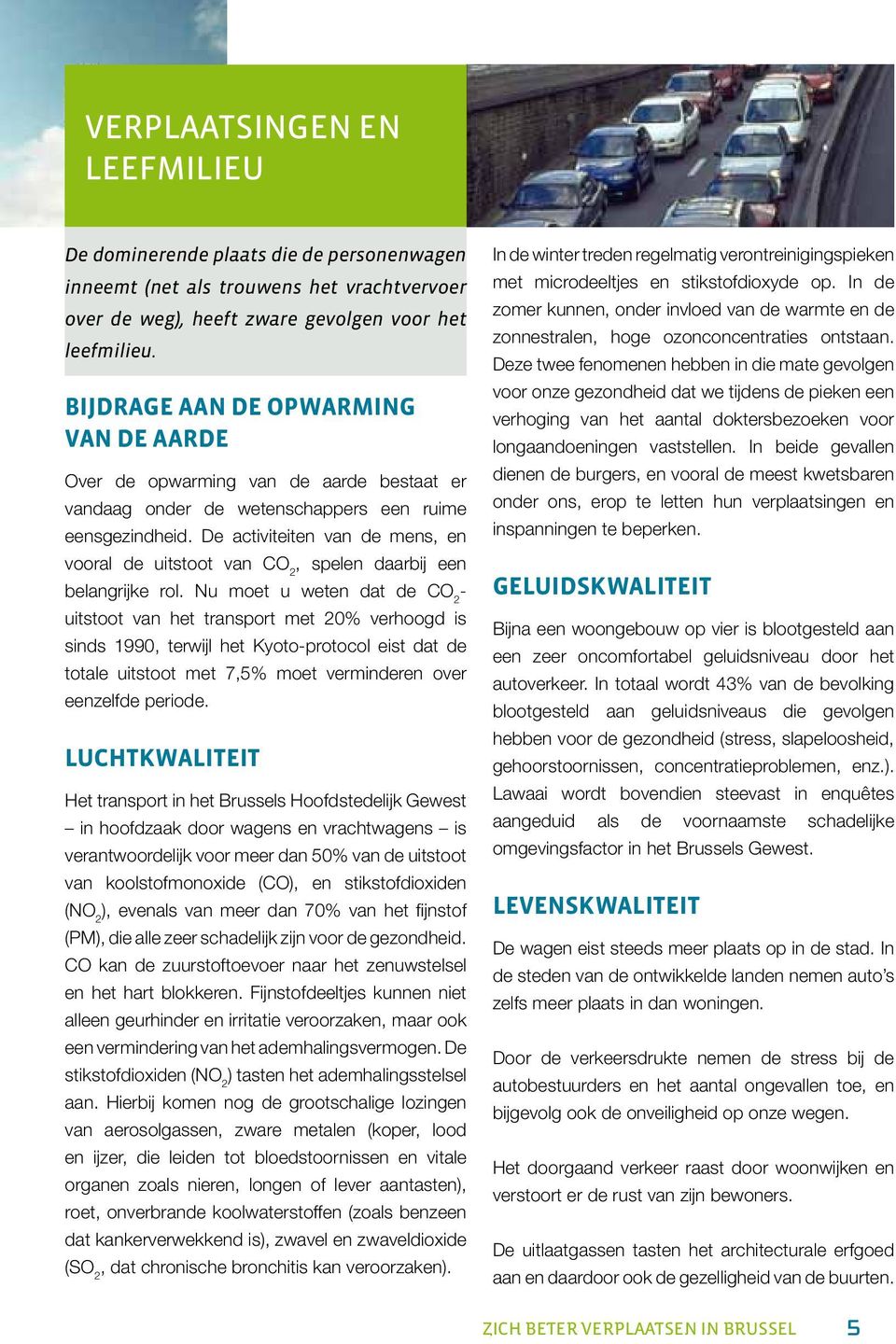 De activiteiten van de mens, en vooral de uitstoot van CO 2, spelen daarbij een belangrijke rol.