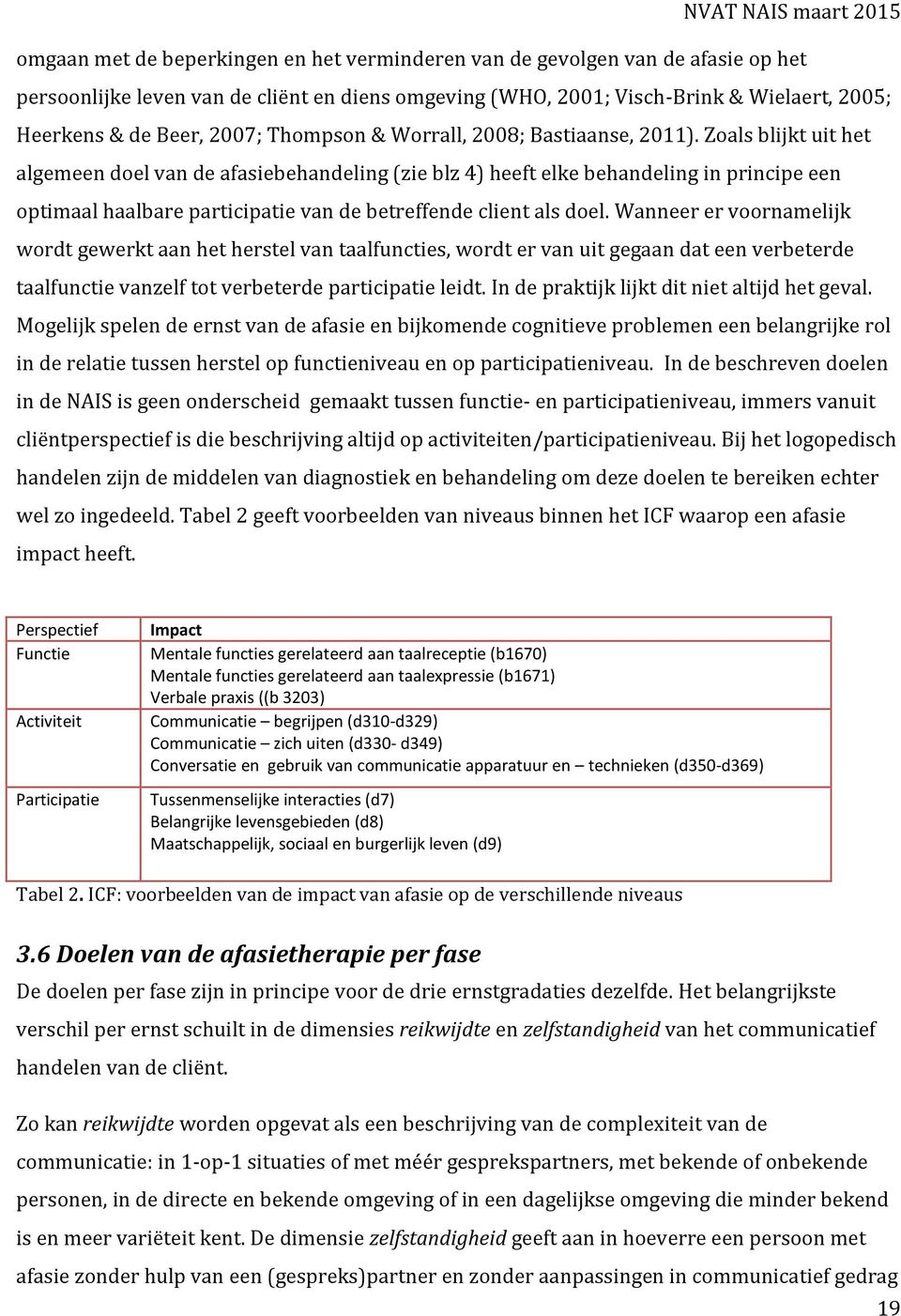 Zoals blijkt uit het algemeen doel van de afasiebehandeling (zie blz 4) heeft elke behandeling in principe een optimaal haalbare participatie van de betreffende client als doel.