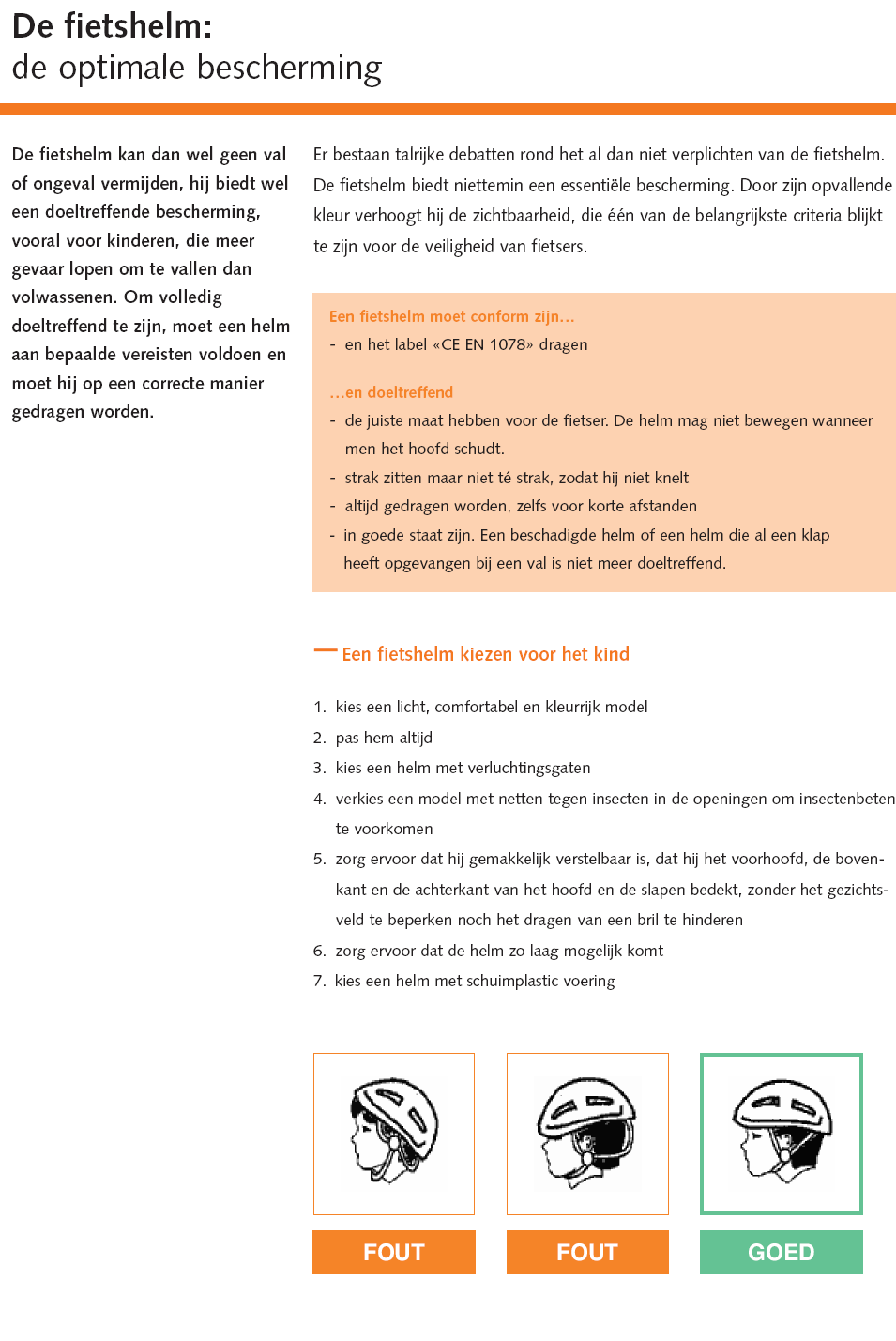 54 - De helm moet goed recht op het hoofd staan en correct op het hoofd passen. - De bevestigingsriemen vooraan en achteraan moeten een aangespannen Y vormen rond het oor.