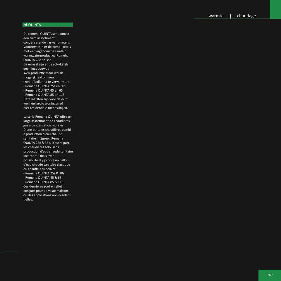 Daarnaast zijn er de solo-ketels: geen ingebouwde sww-productie maar wel de mogelijkheid om een (zonne)boiler na te verwarmen: - Remeha Quinta 25s en 30s - Remeha Quinta 45 en 65 - Remeha Quinta 85