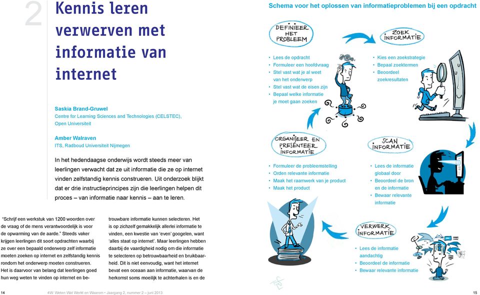 Bepaal welke informatie je moet gaan zoeken Amber Walraven ITS, Radboud Universiteit Nijmegen In het hedendaagse onderwijs wordt steeds meer van leerlingen verwacht dat ze uit informatie die ze op