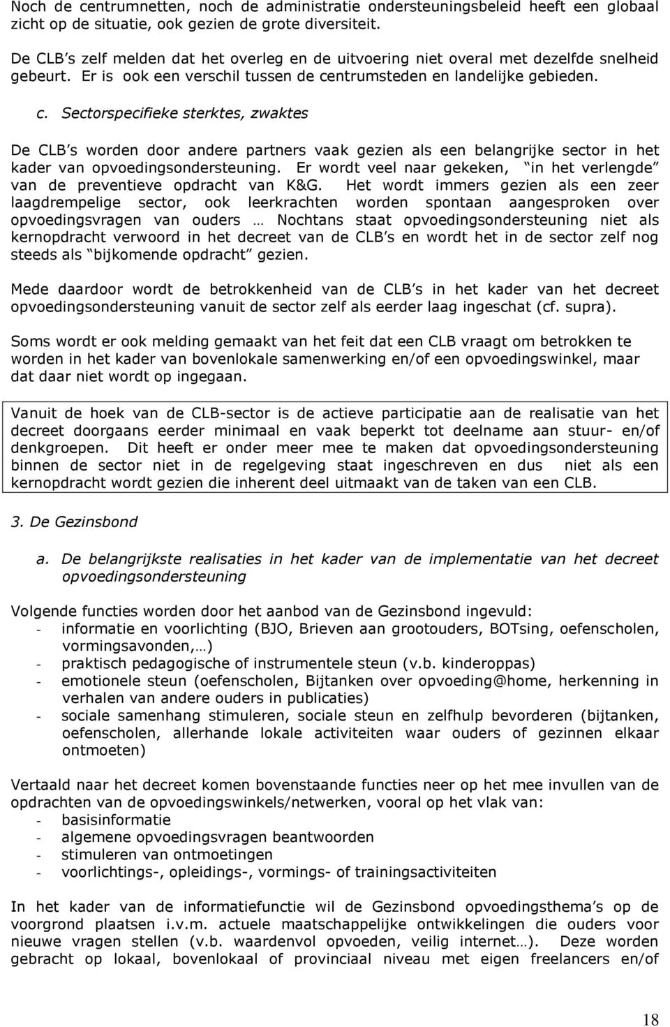 ntrumsteden en landelijke gebieden. c. Sectorspecifieke sterktes, zwaktes De CLB s worden door andere partners vaak gezien als een belangrijke sector in het kader van opvoedingsondersteuning.