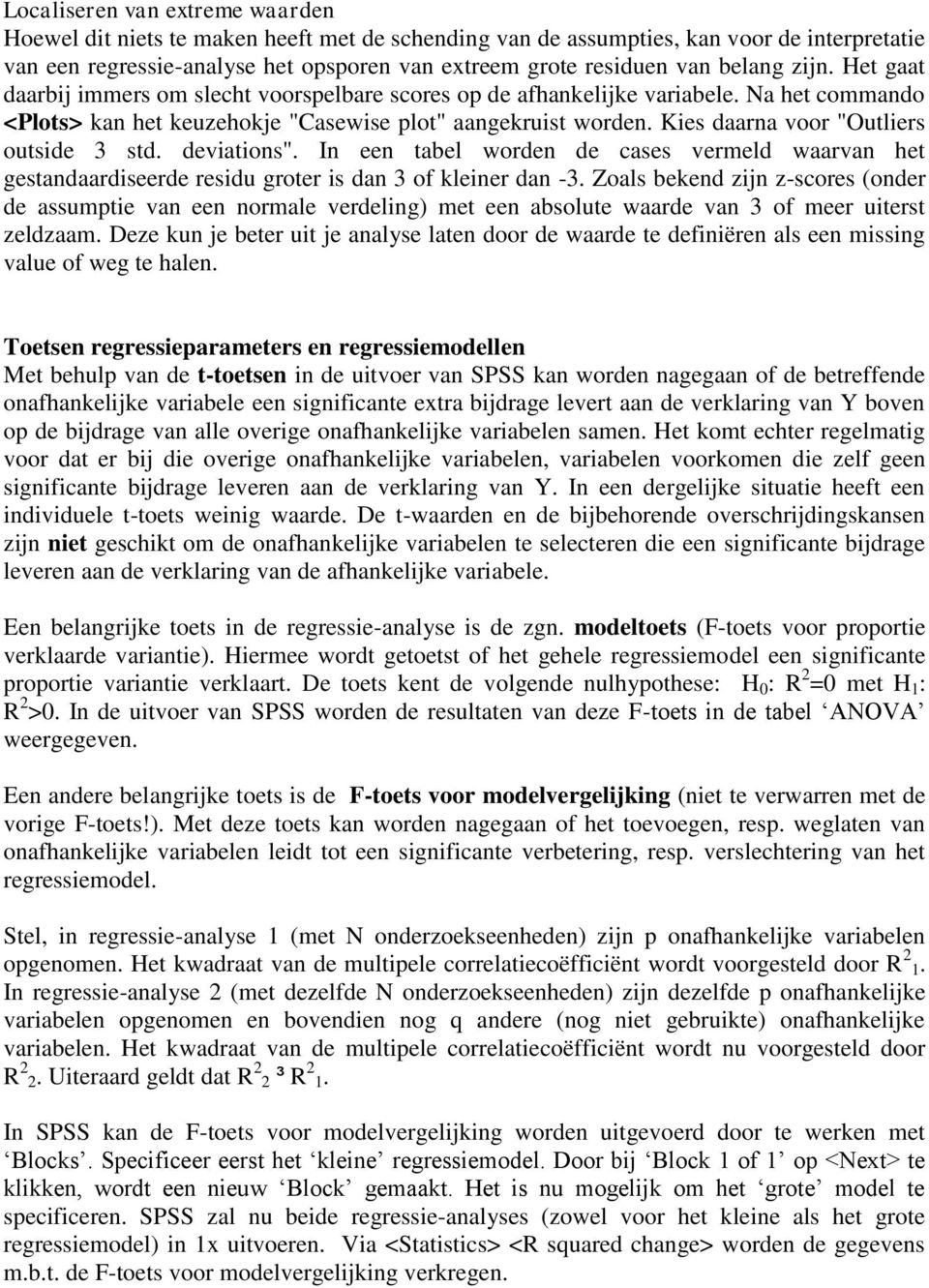 Kies daarna voor "Outliers outside 3 std. deviations". In een tabel worden de cases vermeld waarvan het gestandaardiseerde residu groter is dan 3 of kleiner dan -3.