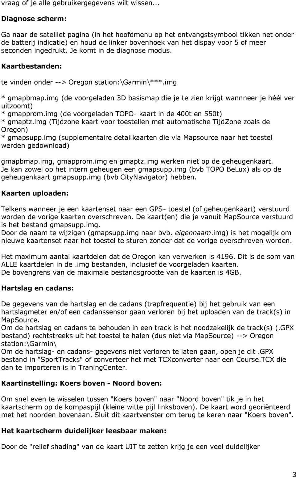 ingedrukt. Je komt in de diagnose modus. Kaartbestanden: te vinden onder --> Oregon station:\garmin\***.img * gmapbmap.