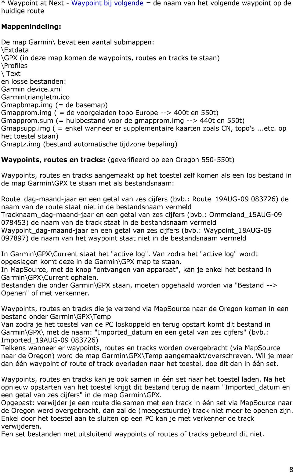 img ( = de voorgeladen topo Europe --> 400t en 550t) Gmapprom.sum (= hulpbestand voor de gmapprom.img --> 440t en 550t) Gmapsupp.img ( = enkel wanneer er supplementaire kaarten zoals CN, topo's...etc.