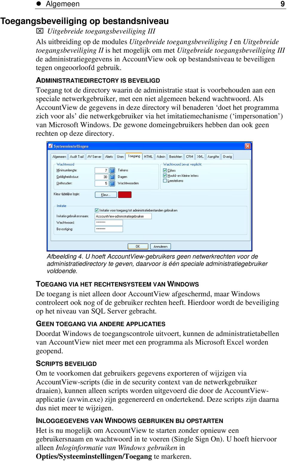 ADMINISTRATIEDIRECTORY IS BEVEILIGD Toegang tot de directory waarin de administratie staat is voorbehouden aan een speciale netwerkgebruiker, met een niet algemeen bekend wachtwoord.