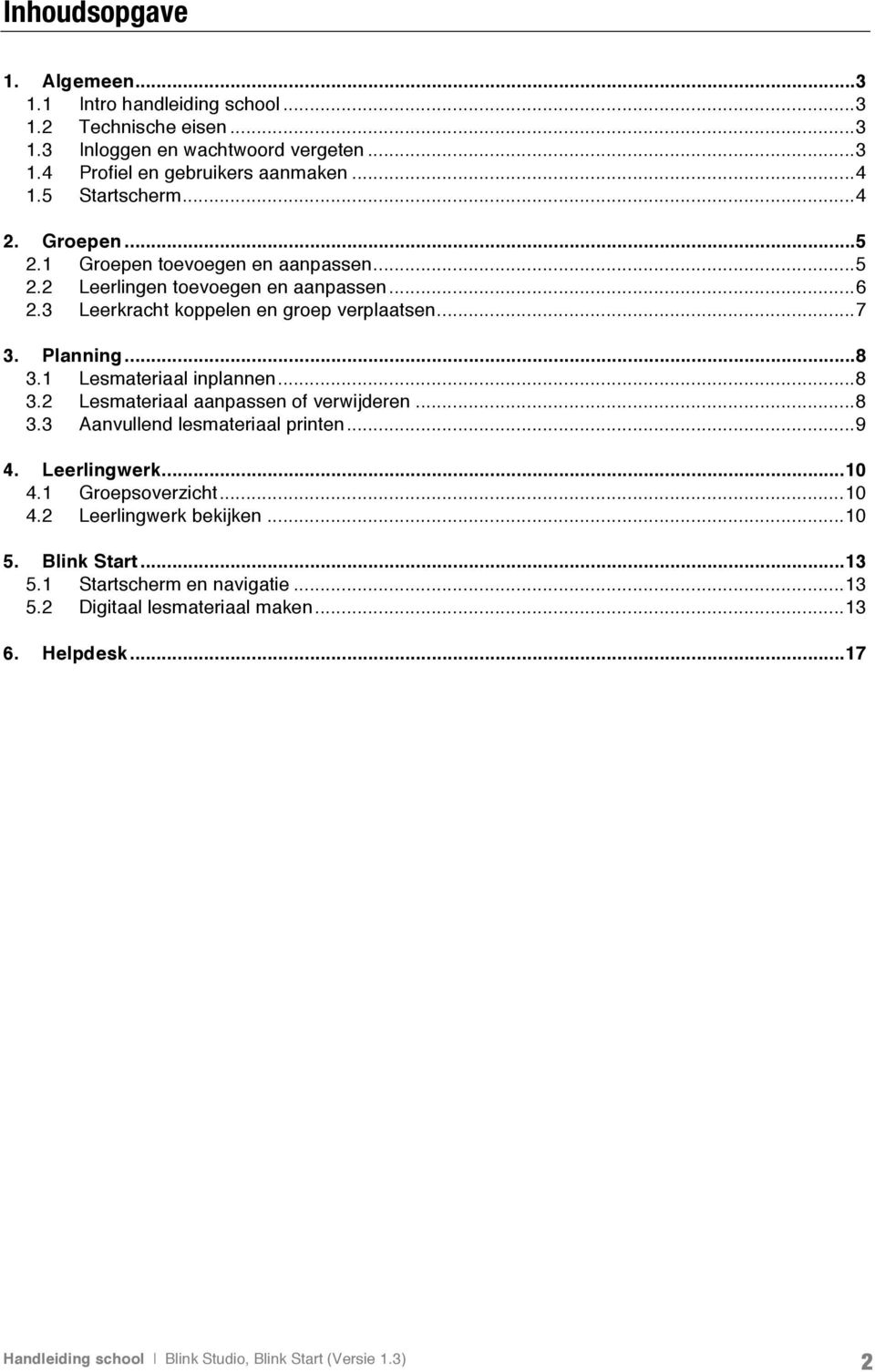 .. 8 3.1 Lesmateriaal inplannen... 8 3.2 Lesmateriaal aanpassen of verwijderen... 8 3.3 Aanvullend lesmateriaal printen... 9 4. Leerlingwerk... 10 4.1 Groepsoverzicht... 10 4.2 Leerlingwerk bekijken.