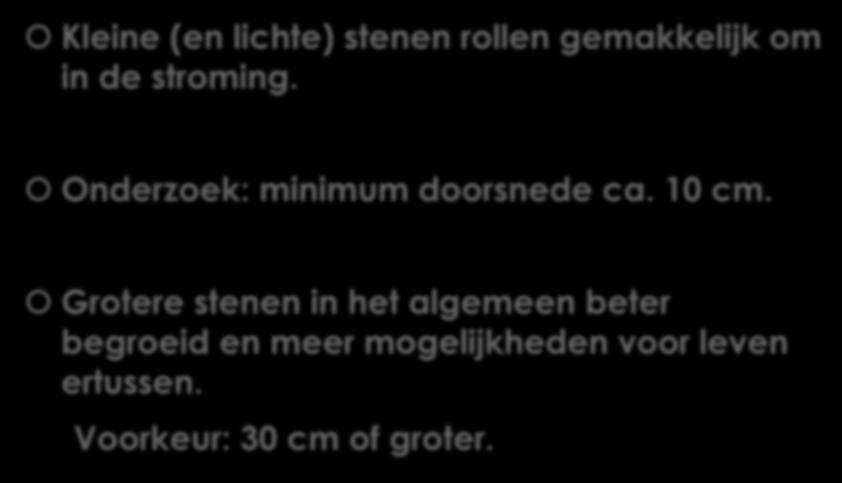 AFMETING Kleine (en lichte) stenen rollen gemakkelijk om in de stroming. Onderzoek: minimum doorsnede ca. 10 cm.