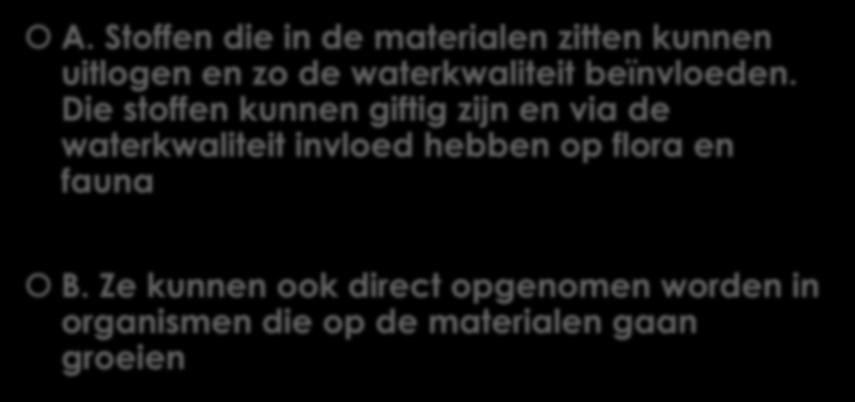 WAT BEPAALT DE BEGROEIING? 1. CHEMISCHE SAMENSTELLING A. Stoffen die in de materialen zitten kunnen uitlogen en zo de waterkwaliteit beïnvloeden.