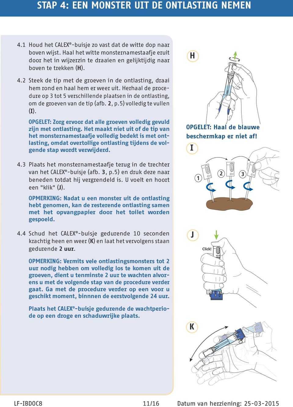 2 Steek de tip met de groeven in de ontlasting, draai hem rond en haal hem er weer uit. Herhaal de procedure op 3 tot 5 verschillende plaatsen in de ontlasting, om de groeven van de tip (afb. 2, p.