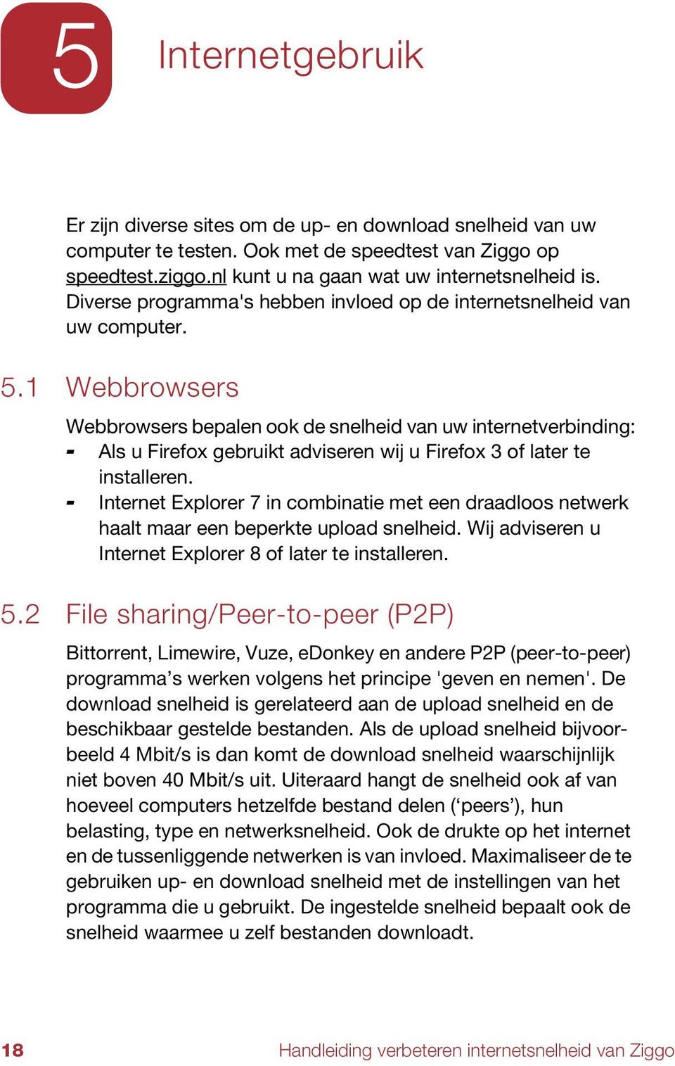 1 Webbrowsers Webbrowsers bepalen ook de snelheid van uw internetverbinding: - Als u Firefox gebruikt adviseren wij u Firefox 3 of later te installeren.