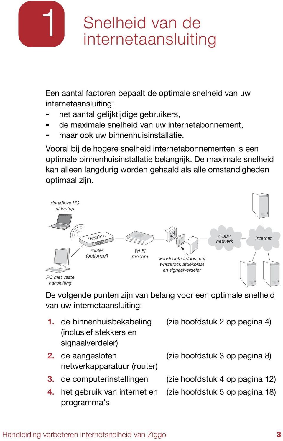 De maximale snelheid kan alleen langdurig worden gehaald als alle omstandigheden optimaal zijn.