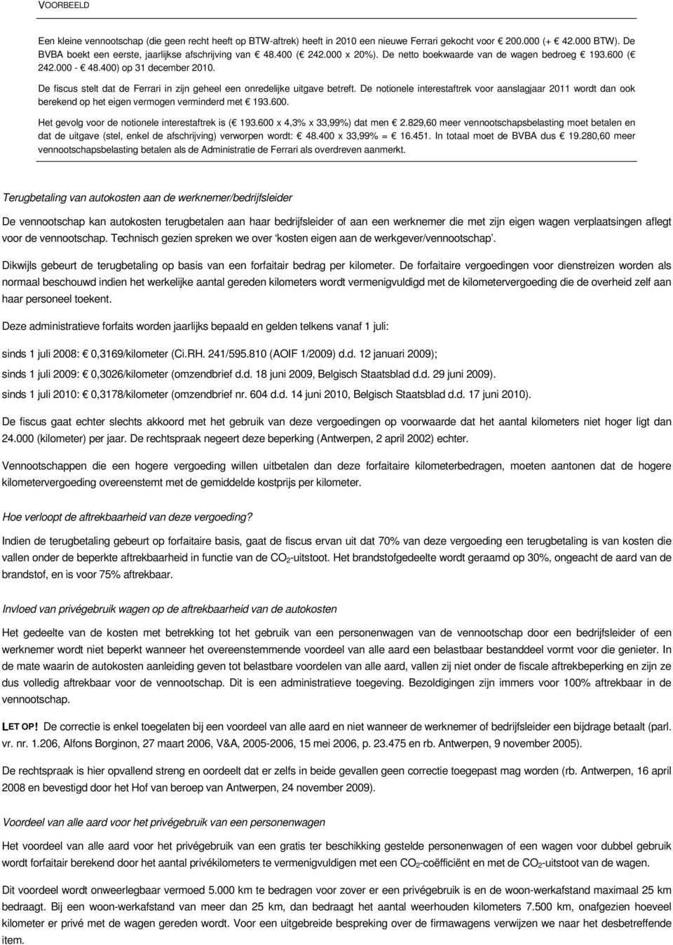 De notionele interestaftrek voor aanslagjaar 2011 wordt dan ook berekend op het eigen vermogen verminderd met 193.600. Het gevolg voor de notionele interestaftrek is ( 193.