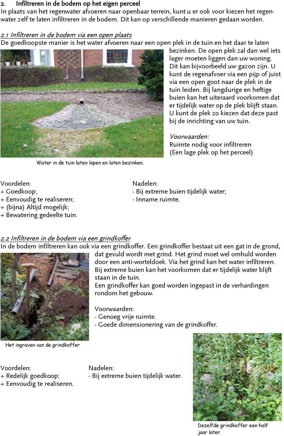 1 Infiltreren in de bodem via een open plaats De goedkoopste manier is het water afvoeren naar een open plek in de tuin en het daar te laten bezinken.