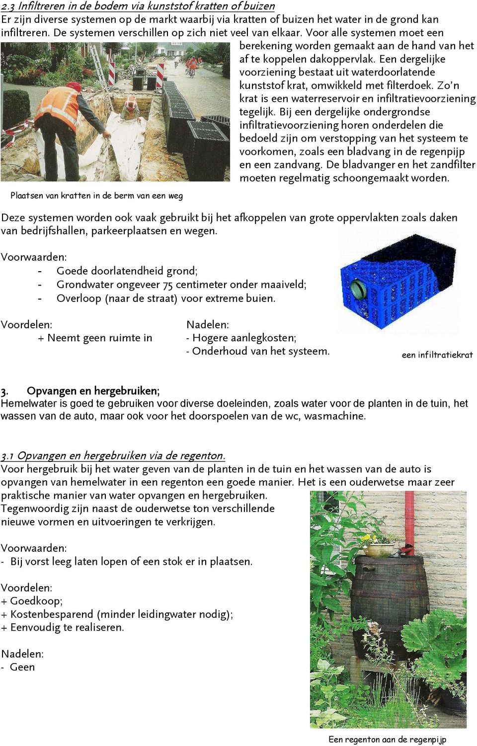 Een dergelijke voorziening bestaat uit waterdoorlatende kunststof krat, omwikkeld met filterdoek. Zo n krat is een waterreservoir en infiltratievoorziening tegelijk.