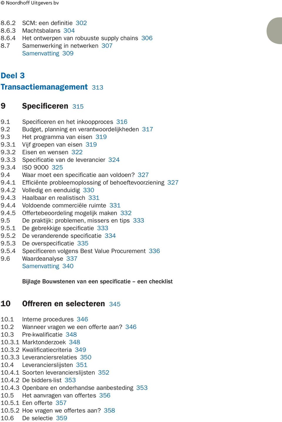 3 Het programma van eisen 39 9.3. Vijf groepen van eisen 39 9.3.2 Eisen en wensen 322 9.3.3 Specificatie van de leverancier 324 9.3.4 ISO 9000 325 9.4 Waar moet een specificatie aan voldoen? 327 9.4. Efficiënte probleemoplossing of behoeftevoorziening 327 9.