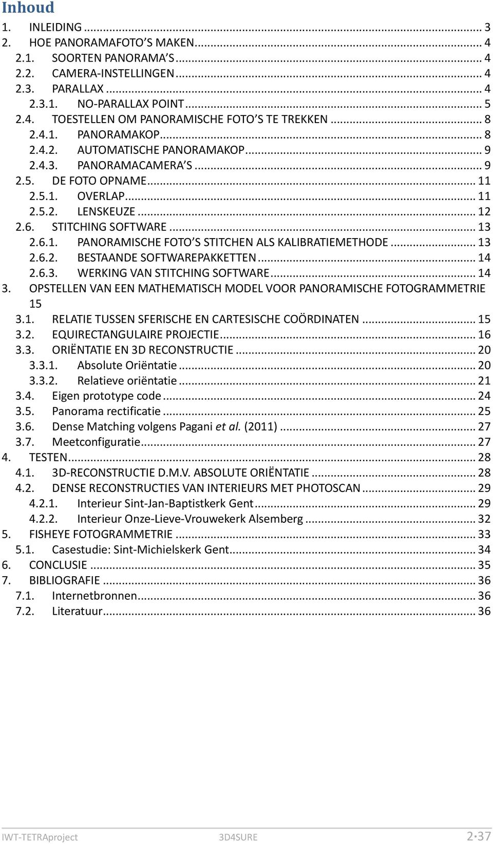 .. 13 2.6.2. BESTAANDE SOFTWAREPAKKETTEN... 14 2.6.3. WERKING VAN STITCHING SOFTWARE... 14 3. OPSTELLEN VAN EEN MATHEMATISCH MODEL VOOR PANORAMISCHE FOTOGRAMMETRIE 15 3.1. RELATIE TUSSEN SFERISCHE EN CARTESISCHE COÖRDINATEN.