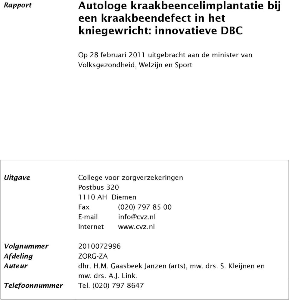 320 1110 AH Diemen Fax (020) 797 85 00 E-mail info@cvz.nl Internet www.cvz.nl Volgnummer Afdeling Auteur Telefoonnummer Tel.