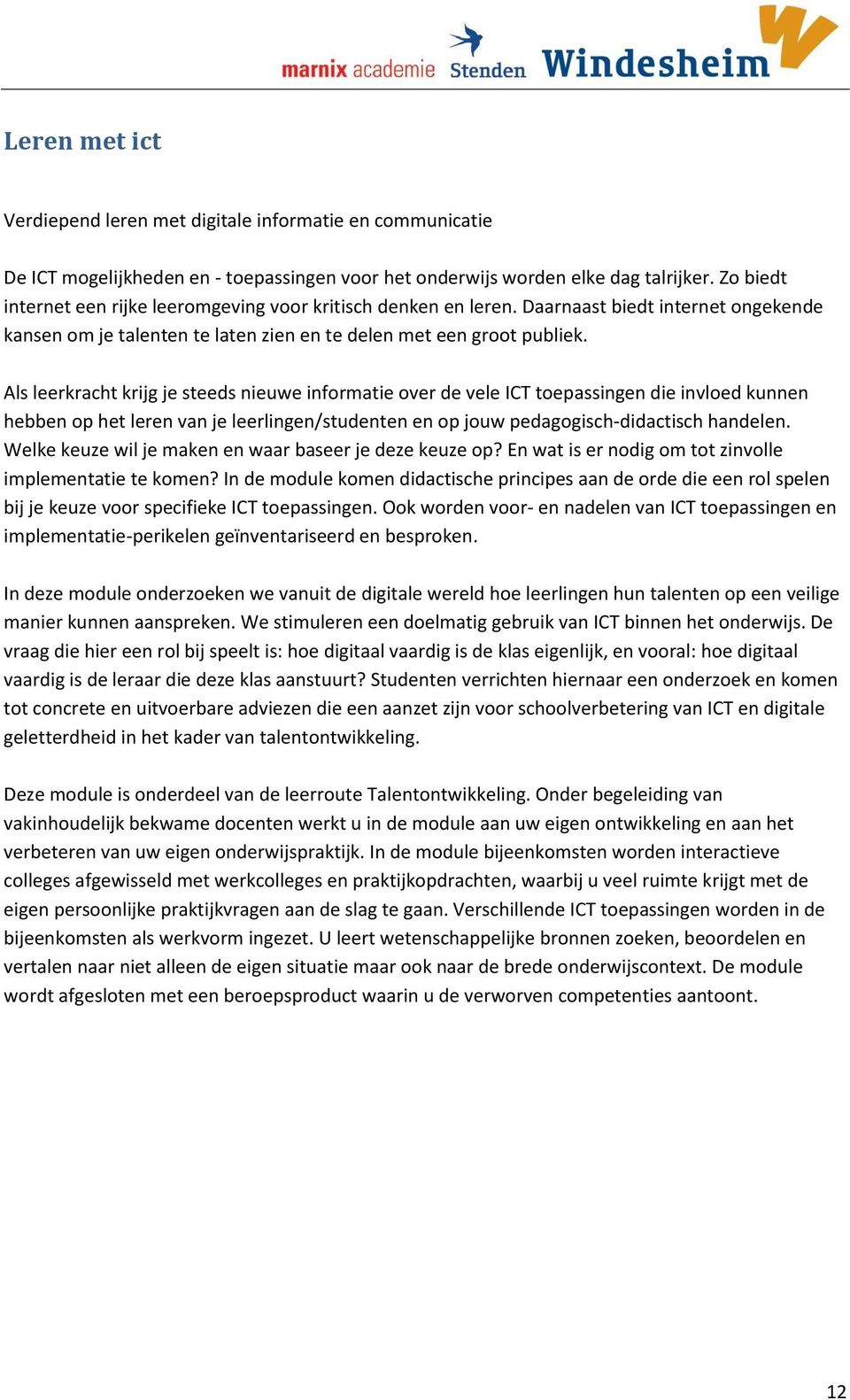 Als leerkracht krijg je steeds nieuwe informatie over de vele ICT toepassingen die invloed kunnen hebben op het leren van je leerlingen/studenten en op jouw pedagogisch-didactisch handelen.