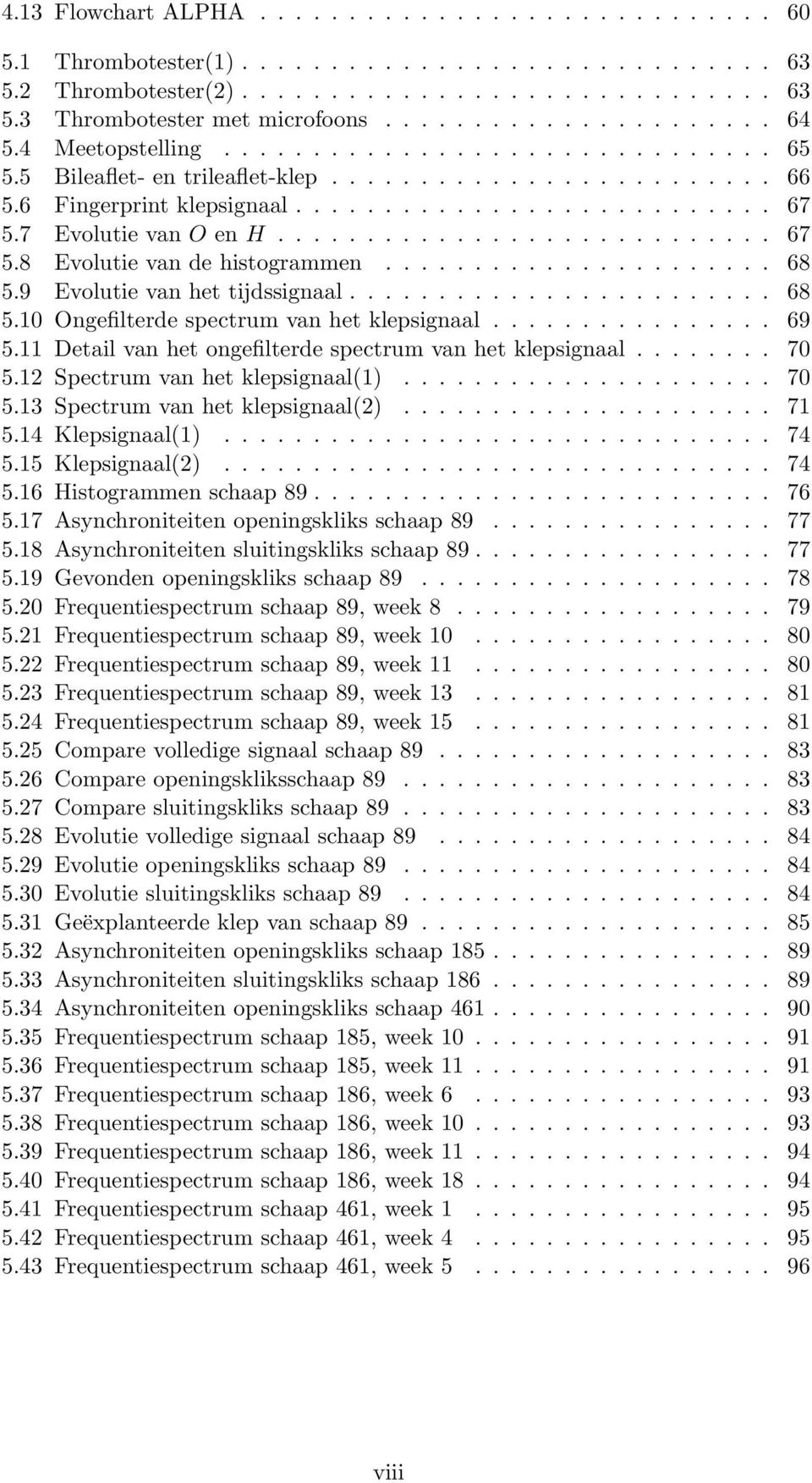 ........................... 67 5.8 Evolutie van de histogrammen...................... 68 5.9 Evolutie van het tijdssignaal........................ 68 5.10 Ongefilterde spectrum van het klepsignaal.