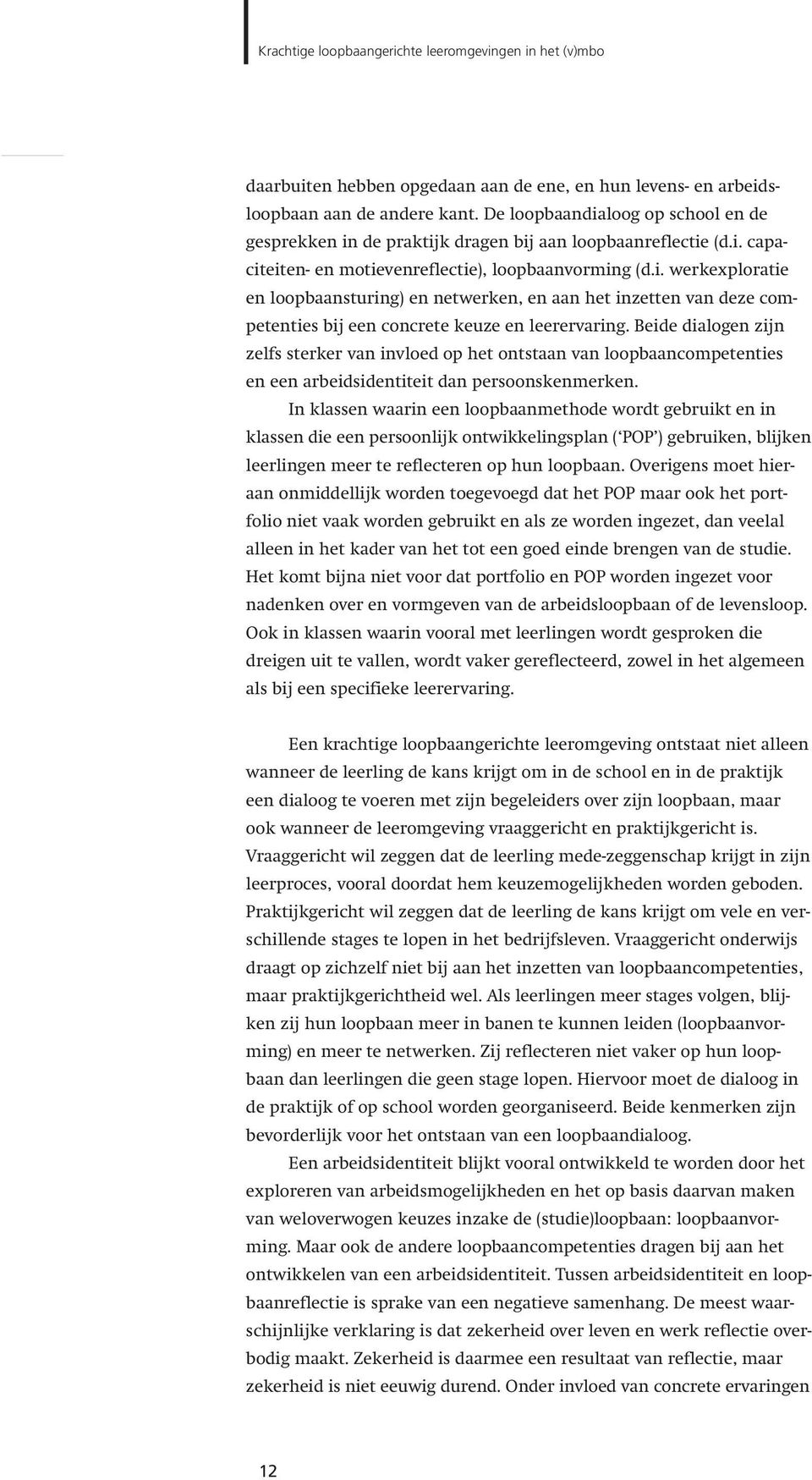 Beide dialogen zijn zelfs sterker van invloed op het ontstaan van loopbaancompetenties en een arbeidsidentiteit dan persoonskenmerken.