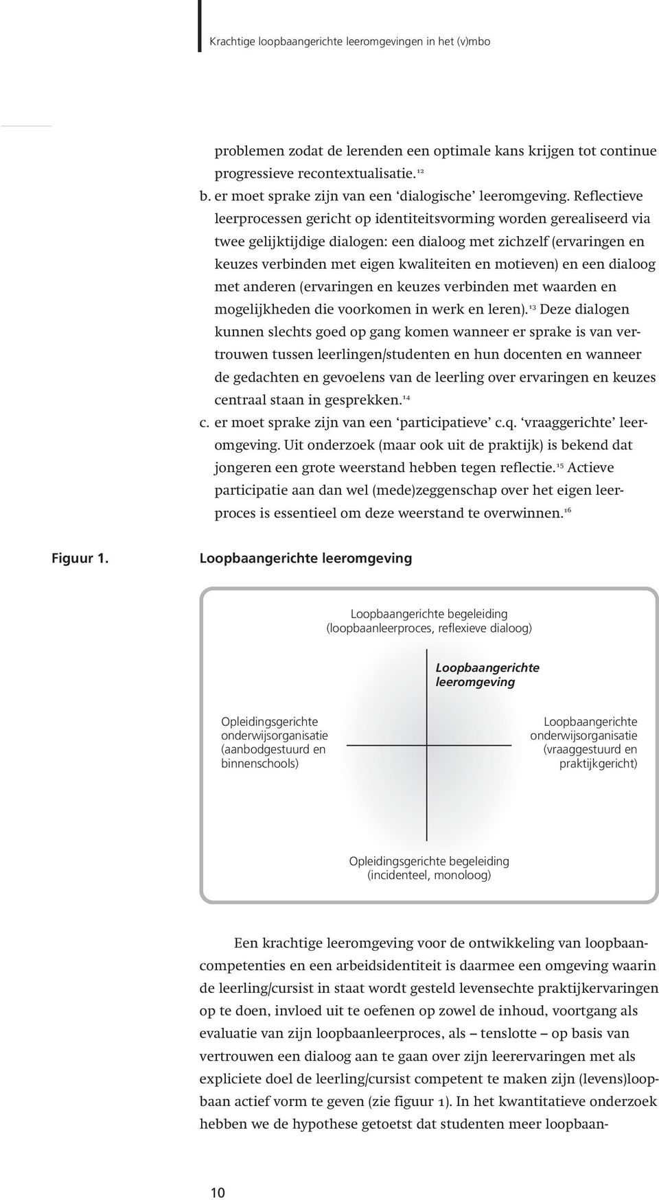 Reflectieve leerprocessen gericht op identiteitsvorming worden gerealiseerd via twee gelijktijdige dialogen: een dialoog met zichzelf (ervaringen en keuzes verbinden met eigen kwaliteiten en