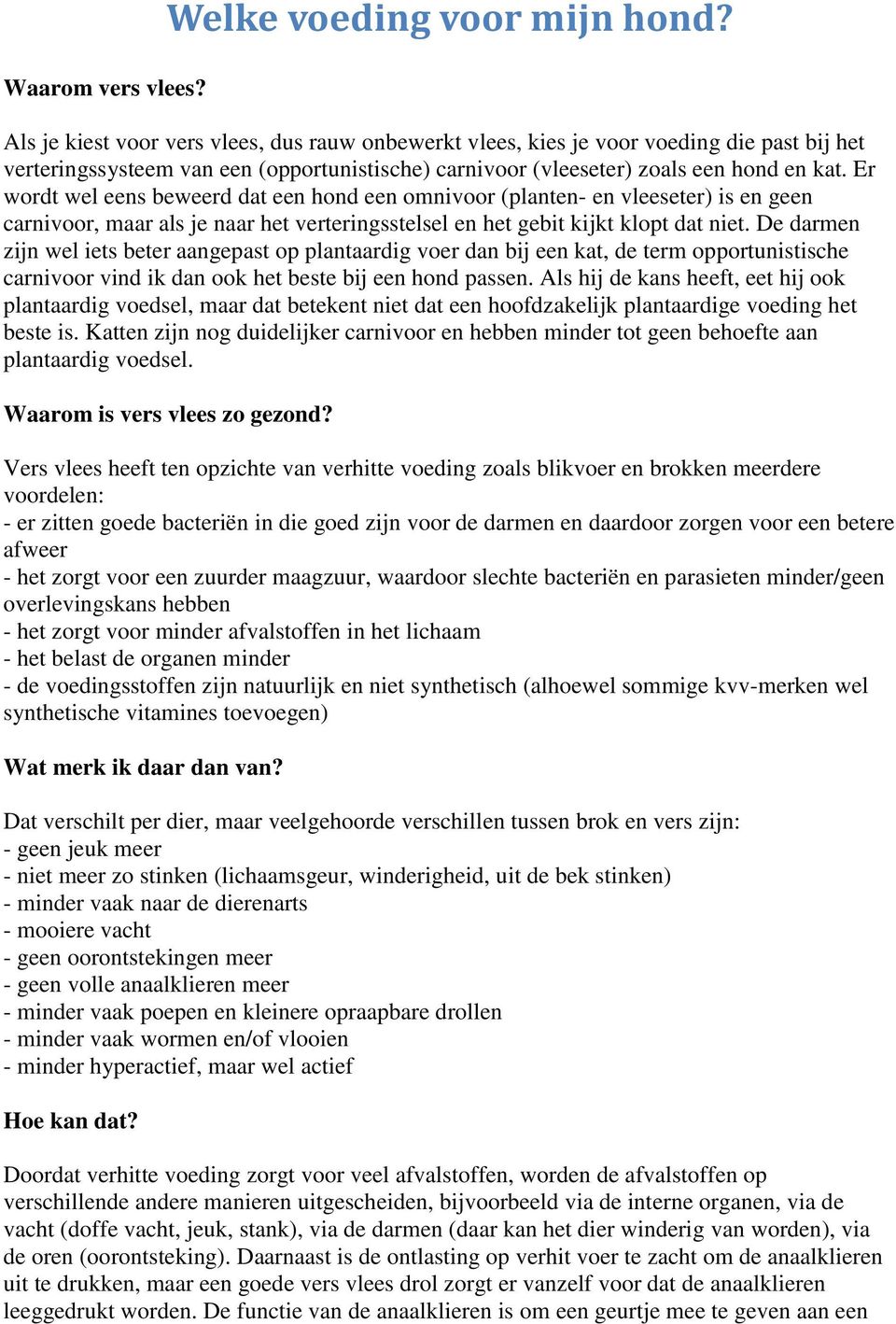 Er wordt wel eens beweerd dat een hond een omnivoor (planten- en vleeseter) is en geen carnivoor, maar als je naar het verteringsstelsel en het gebit kijkt klopt dat niet.