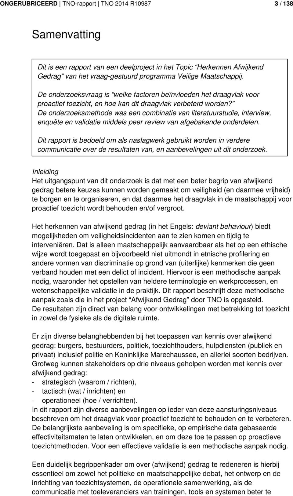 De onderzoeksmethode was een combinatie van literatuurstudie, interview, enquête en validatie middels peer review van afgebakende onderdelen.