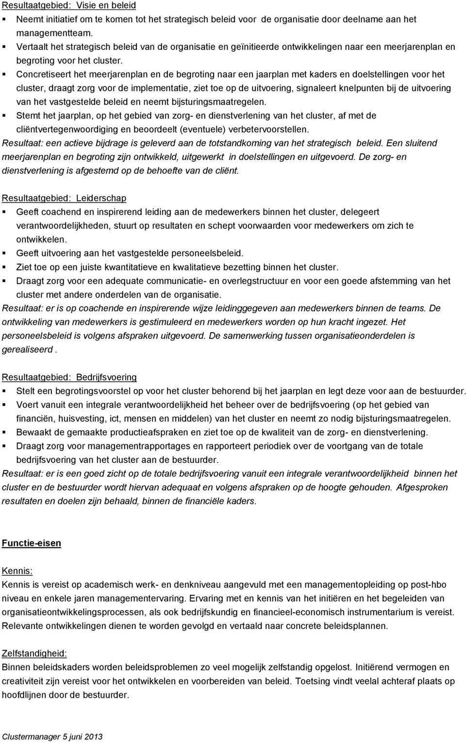 Concretiseert het meerjarenplan en de begroting naar een jaarplan met kaders en doelstellingen voor het cluster, draagt zorg voor de implementatie, ziet toe op de uitvoering, signaleert knelpunten