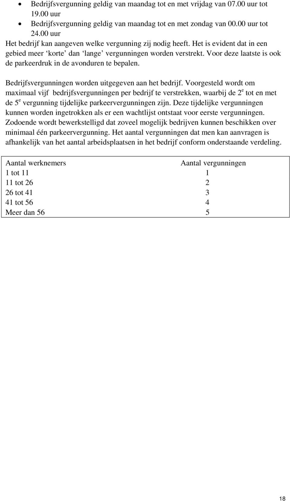 Voor deze laatste is ook de parkeerdruk in de avonduren te bepalen. Bedrijfsvergunningen worden uitgegeven aan het bedrijf.