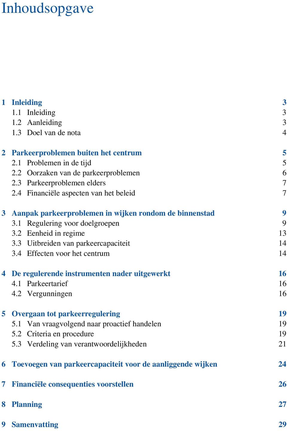 3 Uitbreiden van parkeercapaciteit 14 3.4 Effecten voor het centrum 14 4 De regulerende instrumenten nader uitgewerkt 16 4.1 Parkeertarief 16 4.2 Vergunningen 16 5 Overgaan tot parkeerregulering 19 5.