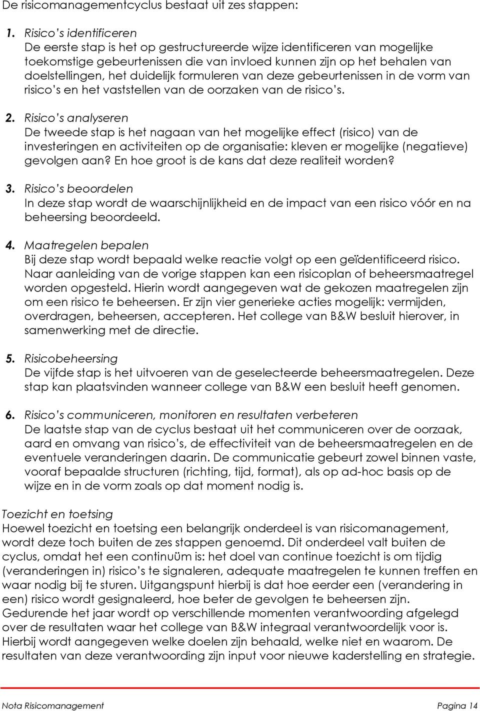 duidelijk formuleren van deze gebeurtenissen in de vorm van risico s en het vaststellen van de oorzaken van de risico s. 2.