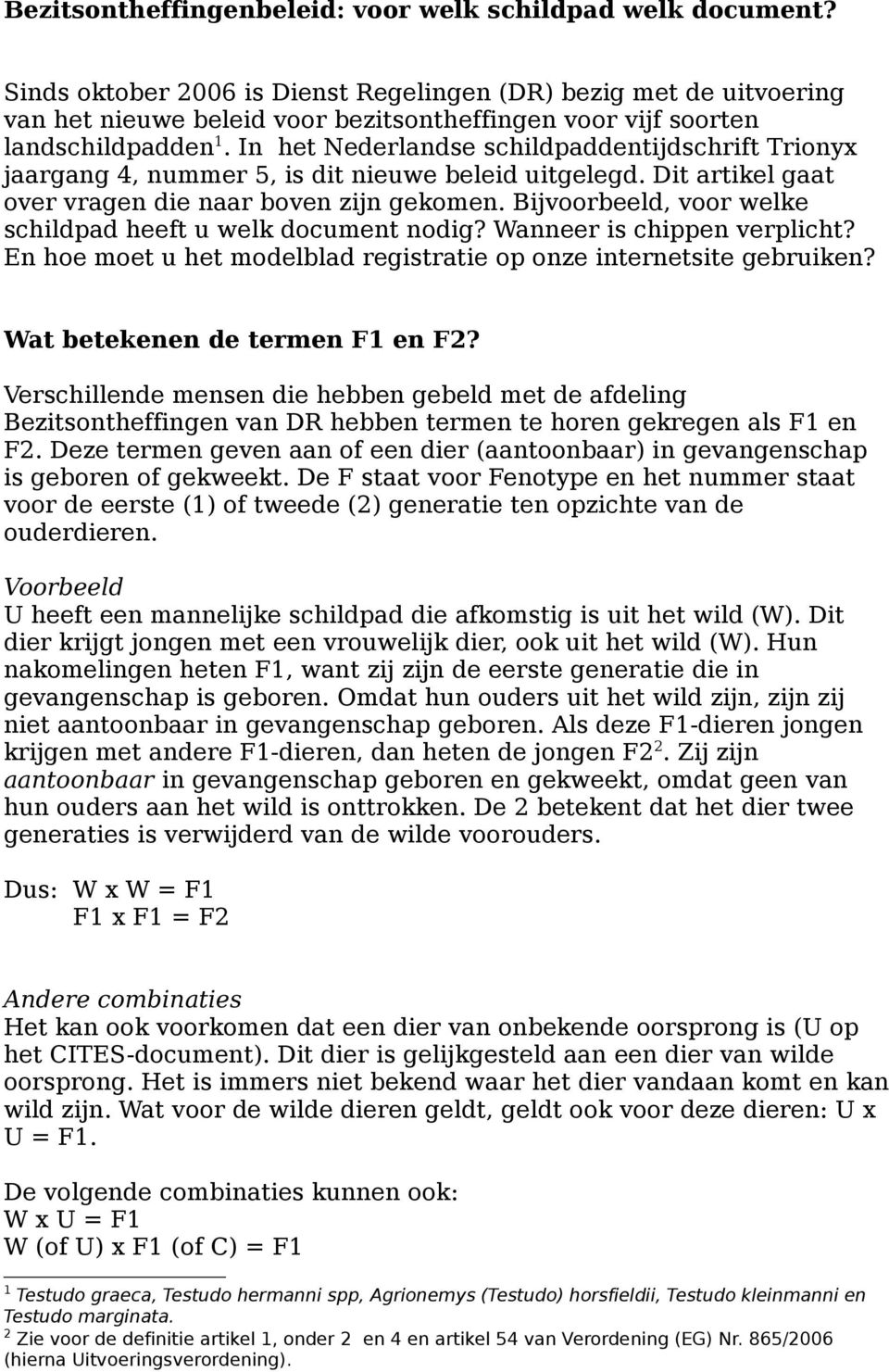 In het Nederlandse schildpaddentijdschrift Trionyx jaargang 4, nummer 5, is dit nieuwe beleid uitgelegd. Dit artikel gaat over vragen die naar boven zijn gekomen.