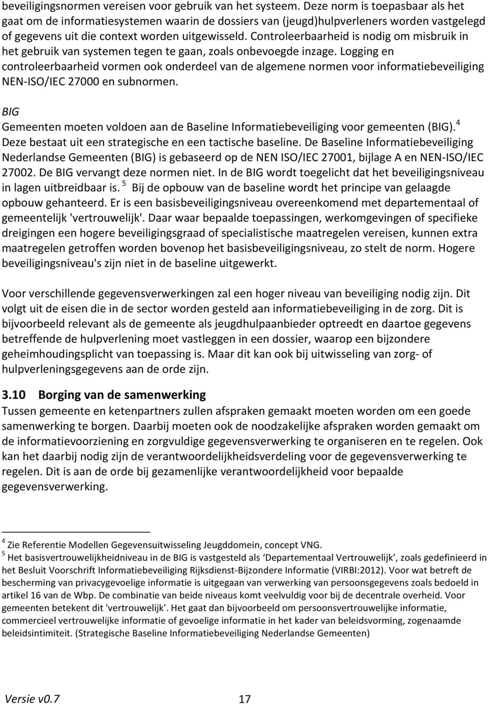 Controleerbaarheid is nodig om misbruik in het gebruik van systemen tegen te gaan, zoals onbevoegde inzage.