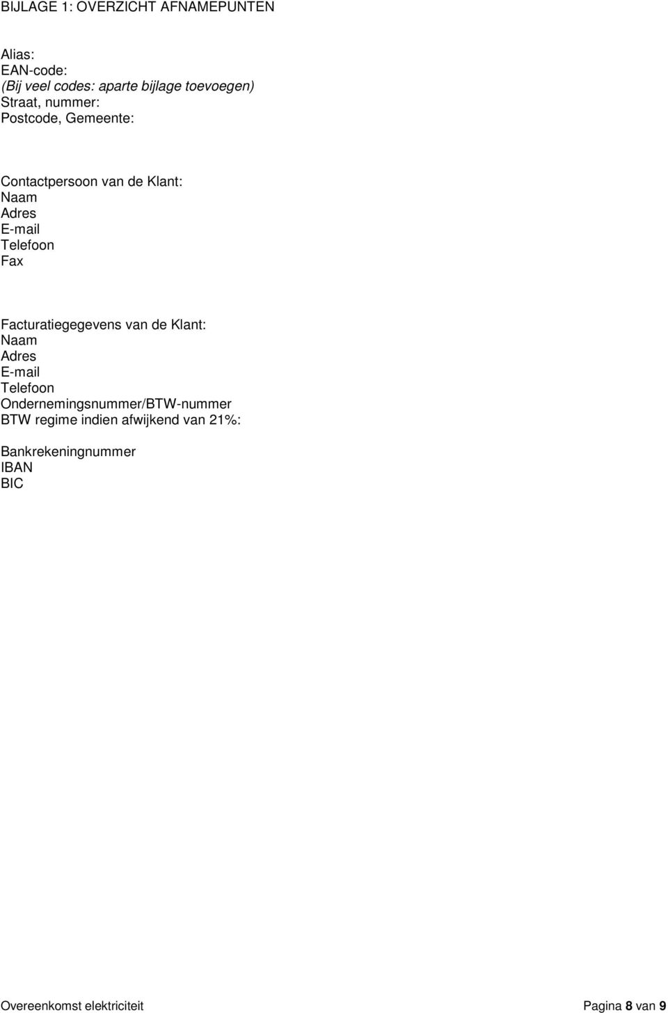 Facturatiegegevens van de Klant: Naam Adres E-mail Telefoon Ondernemingsnummer/BTW-nummer BTW