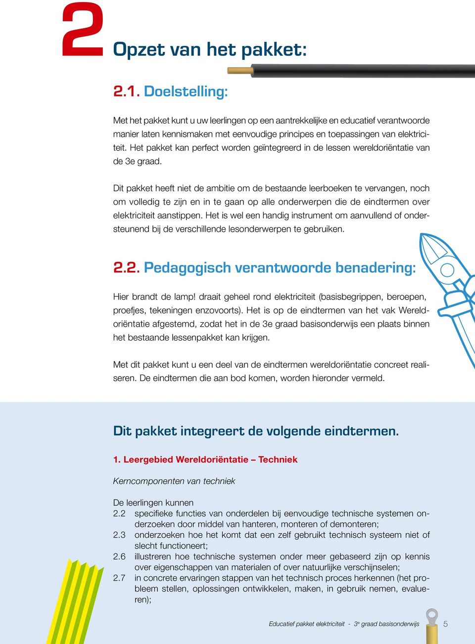 Het pakket kan perfect worden geïntegreerd in de lessen wereldoriëntatie van de 3e graad.